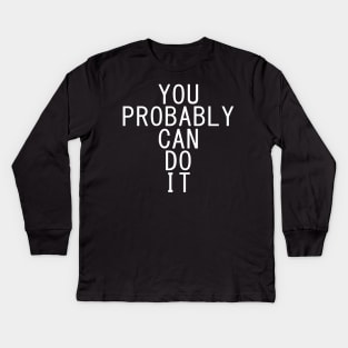 You Probably Can Do It Kids Long Sleeve T-Shirt